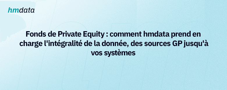 Private Equity funds: how hmdata takes ownership of the full data flow, from GP sources to your systems