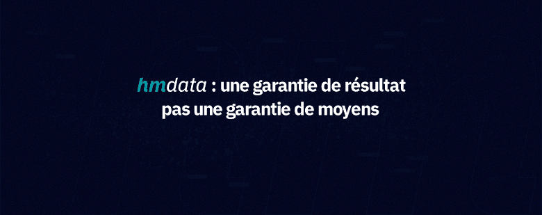 hmdata : une garantie de résultat, pas une garantie de moyens